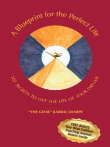 A Blueprint for the Perfect Life : 101 Secrets to Living the Life of Your Dreams