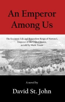 An Emperor Among Us : The Eccentric Life and Benevolent Reign of Norton I, Emperor of the United States, as Told by Mark Twain