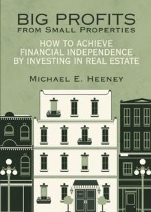 Big Profits from Small Properties : How to Achieve Financial Independence by Investing in Real Estate