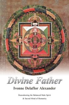 Divine Father : Reawakening the Balanced Male Spirit & Sacred Mind of Humanity