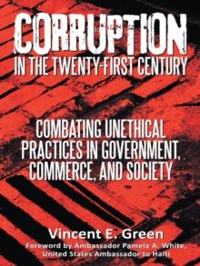 Corruption in the Twenty-First Century : Combating Unethical Practices in Government, Commerce, and Society