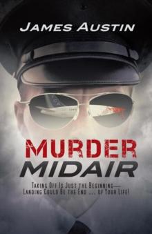 Murder Midair : Taking off Is Just the Beginning-Landing Could Be the End ... of Your Life!