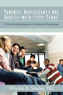 Parents: Adolescents Are Adults-With-Less-Sense : A Christ-Centered Approach to Adolescent Development