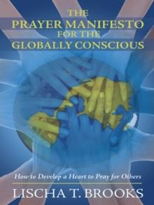 The Prayer Manifesto for the Globally Conscious : How to Develop a Heart to Pray for Others