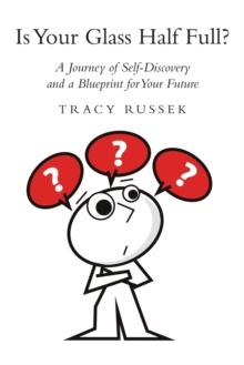 Is Your Glass Half Full? : A Journey of Self-Discovery and a Blueprint for Your Future