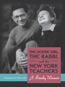 The Goose Girl, the Rabbi, and the New York Teachers : A Family Memoir