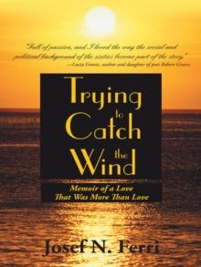 Trying to Catch the Wind : Memoir of a Love That Was More Than Love