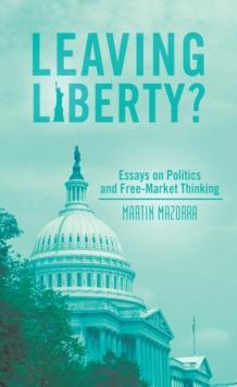 Leaving Liberty? : Essays on Politics and Free-Market Thinking