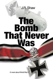 The Bomb That Never Was : A Novel About World War Ii