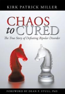 Chaos to Cured : The True Story of Defeating Bipolar Disorder