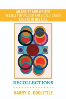 Recollections : An Artist and Writer Recalls Ten Unusual and Totally Unique Events in His Life