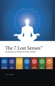 The 7 Lost Senses(TM) : Developing Your Intuitive and Psychic Abilities