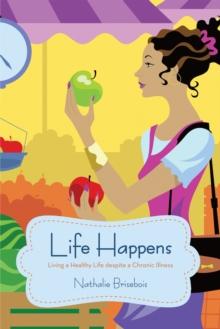 Life Happens : Living a Healthy Life Despite a Chronic Illness