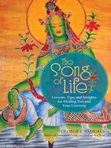 The Song of Life : Lessons, Tips, and Insights for Healing You and Your Universe