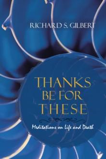 Thanks Be for These : Meditations on Life and Death