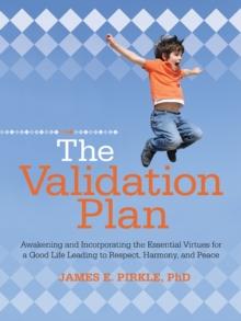 The Validation Plan : Awakening and Incorporating the Essential Virtues for a Good Life Leading to Respect, Harmony, and Peace