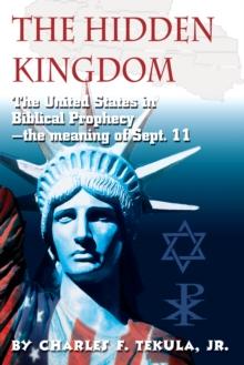 The Hidden Kingdom : The United States in Biblical Prophecy-The Meaning of Sept. 11