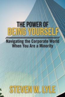 The Power of Being Yourself : Navigating the Corporate World When You Are a Minority