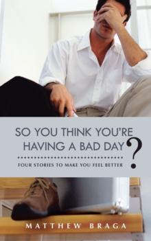 So You Think You'Re Having a Bad Day? : Four Stories to Make You Feel Better