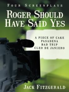 Roger Should Have Said Yes : Four Screenplays