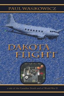 Dakota Flight : A Tale of the Canadian North and of World War Ii