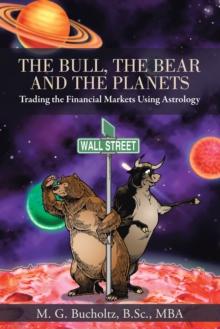 The Bull, the Bear and the Planets : Trading the Financial Markets Using Astrology