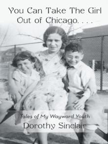 You Can Take the Girl out of Chicago ... : Tales of My Wayward Youth