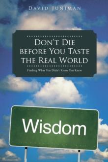 Don'T Die Before You Taste the Real World : Finding What You Didn'T Know You Knew