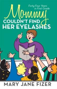 Mommy Couldn'T Find Her Eyelashes : Forty-Four Years in First Grade