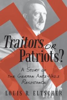 Traitors or Patriots? : A Story of the German Anti-Nazi Resistance