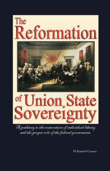 The Reformation of Union State Sovereignty : The Path Back to the Political System Our Founding Fathers Intended-A Sovereign Life, Liberty, and a Free Market