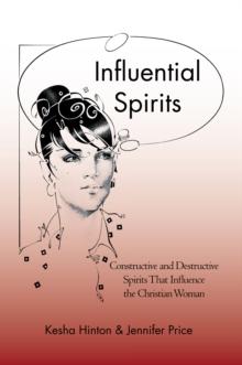 Influential Spirits : Constructive and Destructive Spirits That Influence the Christian Woman