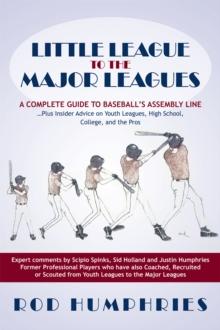 Little League to the Major Leagues : A Complete Guide to Baseball'S Assembly Line ... Plus Insider Advice on Youth Leagues, High School, College, and the Pros