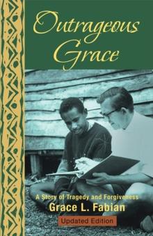 Outrageous Grace : A Story of Tragedy and Forgiveness