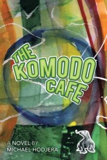 The Komodo Cafe : A Novel by Michael Hodjera