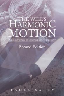 The Will'S Harmonic Motion : The Completion of Schopenhauer'S Philosophy