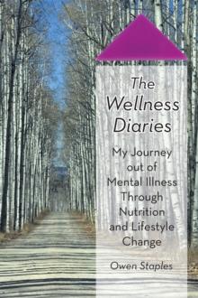 The Wellness Diaries : My Journey out of Mental Illness Through Nutrition and Lifestyle Change