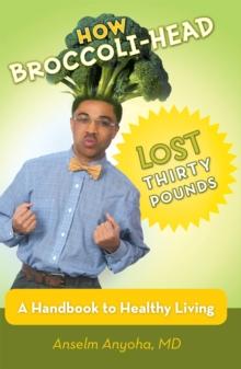 How Broccoli-Head Lost Thirty Pounds : A Handbook for Healthy Living