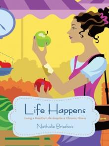 Life Happens : Living a Healthy Life Despite a Chronic Illness