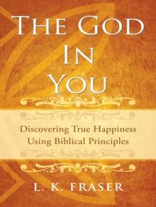 The God in You : Discovering True Happiness Using Biblical Principles