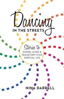 Dancing in the Streets : Stories to Inspire, Guide and Transform Your Spiritual Life