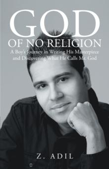 God of No Religion : A Boy'S Journey in Writing His Masterpiece and Discovering What He Calls Mr. God