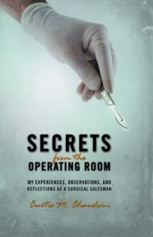 Secrets from the Operating Room : My Experiences, Observations, and Reflections as a Surgical Salesman