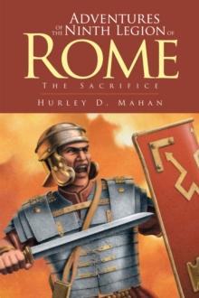 Adventures of the Ninth Legion of Rome : Book I: the Sacrifice