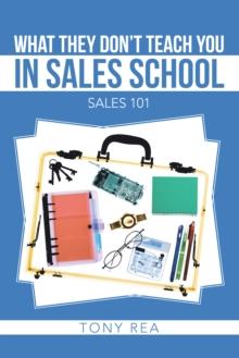 What They Don'T Teach You in Sales School : Sales 101