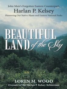 Beautiful Land of the Sky : John Muir'S Forgotten Eastern Counterpart, Harlan P. Kelsey