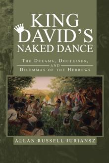 King David'S Naked Dance : The Dreams, Doctrines, and Dilemmas of the Hebrews