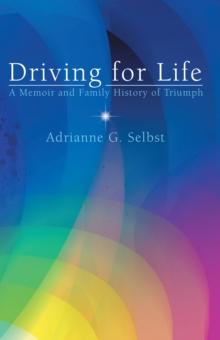 Driving for Life : A Memoir and Family History of Triumph