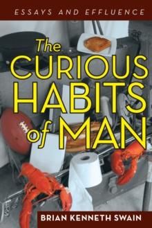 The Curious Habits of Man : Essays and Effluence