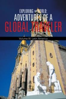 Exploring the World: Adventures of a Global Traveler : Volume Iii: Latin America